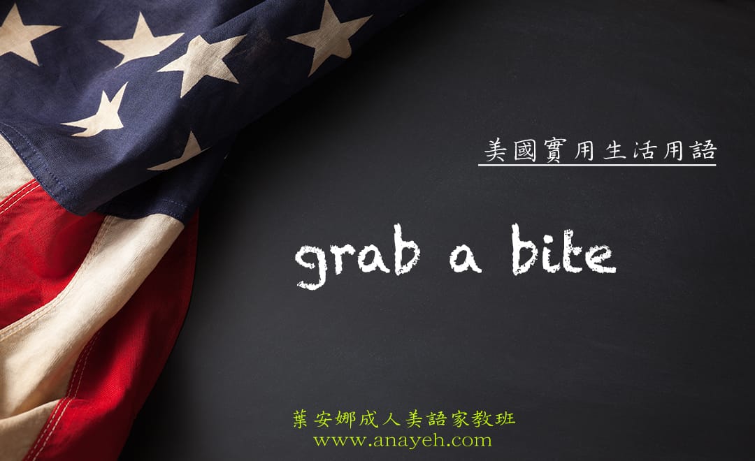 線上學習美國實用生活用語-grab a bite | 葉安娜成人美語家教班 Ana yeh english